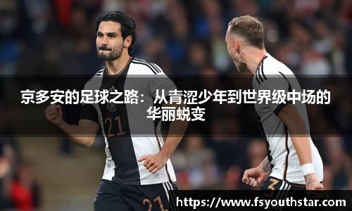 京多安的足球之路：从青涩少年到世界级中场的华丽蜕变