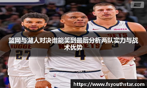 篮网与湖人对决谁能笑到最后分析两队实力与战术优势