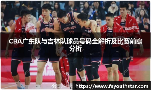 CBA广东队与吉林队球员号码全解析及比赛前瞻分析